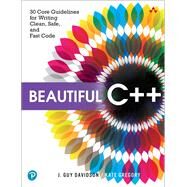 Beautiful C++  30 Core Guidelines for Writing Clean, Safe, and Fast Code by Davidson, J. Guy; Gregory, Kate, 9780137647842