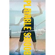 Playable Bodies Dance Games and Intimate Media by Miller, Kiri, 9780190257842