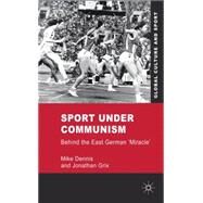 Sport under Communism Behind the East German 'Miracle' by Dennis, Mike; Grix, Jonathan, 9780230227842