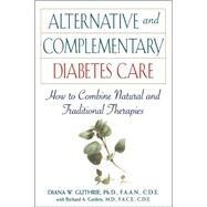 Alternative and Complementary Diabetes Care : How to Combine Natural and Traditional Therapies by Diana W. Guthrie, 9780471347842