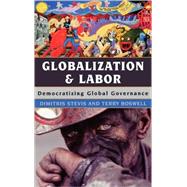 Globalization and Labor Democratizing Global Governance by Stevis, Dimitris; Boswell, Terry, 9780742537842