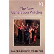 The New Generation Witches: Teenage Witchcraft in Contemporary Culture by Aloi,Peg;Johnston,Hannah E., 9780754657842