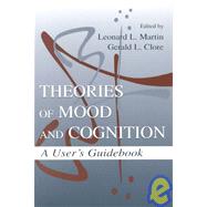 Theories of Mood and Cognition: A User's Guidebook by Martin, Leonard L.; Clore, Gerald L.; Clore, Gerald L.; Erber, Ralph, 9780805827842