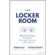 The Locker Room How Great Teams Heal Hurt, Overcome Adversity, and Build Unity by West, Damon; Mackey, Stephen, 9781119897842