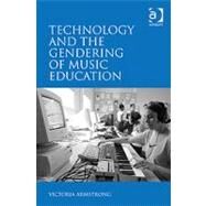 Technology and the Gendering of Music Education by Armstrong,Victoria, 9781409417842