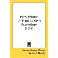 Paris Reborn : A Study in Civic Psychology (1915) by Gibbons, Herbert Adams; Hornby, Lester G., 9781437137842