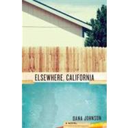 Elsewhere, California A Novel by Johnson, Dana, 9781582437842