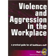 Violence and Aggression in the Workplace: A Practical Guide for All Healthcare Staff by Linsley,Paul, 9781857757842