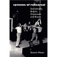 Systems of Rehearsal: Stanislavsky, Brecht, Grotowski, and Brook by Mitter,Shomit, 9780415067843