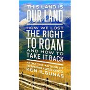 This Land Is Our Land by Ilgunas, Ken, 9780735217843
