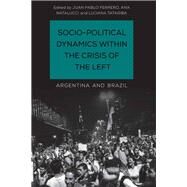 Socio-Political Dynamics within the Crisis of the Left Argentina and Brazil by Ferrero, Juan Pablo; Natalucci , Ana; Tatagiba , Luciana, 9781786607843