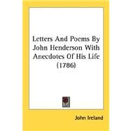 Letters And Poems By John Henderson With Anecdotes Of His Life by Ireland, John, 9780548577844