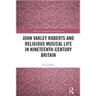 John Varley Roberts and Religious Musical Life in Nineteenth-Century Britain by David Baker, 9781032727844