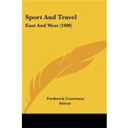 Sport and Travel : East and West (1900) by Selous, Frederick Courteney, 9781104307844