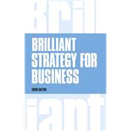 Brilliant Strategy for Business How to plan, implement and evaluate strategy at any level of management by Dalton, Chris, 9781292107844