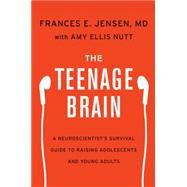 The Teenage Brain by Jensen, Frances E., M.D.; Nutt, Amy Ellis (CON), 9780062067845