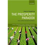 The Prosperity Paradox Fewer and More Vulnerable Farm Workers by Martin, Philip, 9780198867845