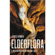 Elderflora A Modern History of Ancient Trees by Farmer, Jared, 9780465097845