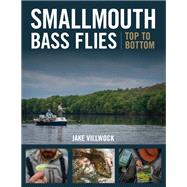 Smallmouth Bass Flies Top to Bottom by Villwock, Jake; Wissmath, Dusty, 9780811737845