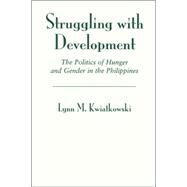 Struggling With Development: The Politics Of Hunger And Gender In The Philippines by Kwiatkowski,Lynn, 9780813337845