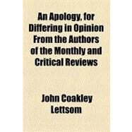 An Apology, for Differing in Opinion from the Authors of the Monthly and Critical Reviews by Lettsom, John Coakley, 9781154587845