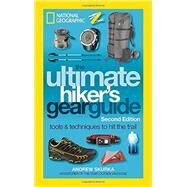 The Ultimate Hiker's Gear Guide, Second Edition Tools and Techniques to Hit the Trail by SKURKA, ANDREW, 9781426217845