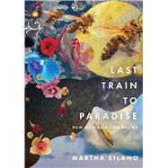 Last Train to Paradise New and Selected Poems by Silano, Martha, 9781947817845