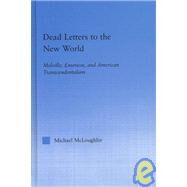 Dead Letters to the New World: Melville, Emerson, and American Transcendentalism by McLoughlin,Michael, 9780415967846