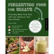 Real Food Fermentation Preserving Whole Fresh Food with Live Cultures in Your Home Kitchen by Lewin, Alex, 9781592537846
