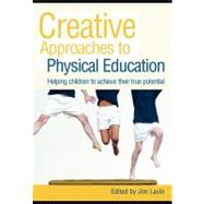 Creative Approaches to Physical Education: Helping Children to Achieve Their True Potential by Lavin, Jim, 9780203927847
