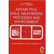 Antarctica : Soils, Weathering , Processes and Environment by Campbell, I. B.; Claridge, G. G. C., 9780444427847