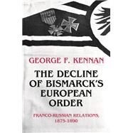 The Decline of Bismarck's European Order by Kennan, George Frost, 9780691007847