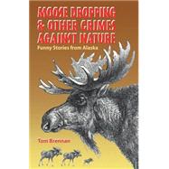 Moose Dropping and Other Crimes Against Nature by Brennan, Tom, 9780945397847