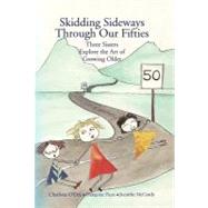 Skidding Sideways Through Our Fifties : Three Sisters Explore the Art of Growing Older by O'dea, Charlotte; Picot, Francoise; Mccurdy, Jacinthe, 9781436337847