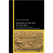 Triumphs in the Age of Civil War The Late Republic and the Adaptability of Triumphal Tradition by Lange, Carsten Hjort, 9781474267847