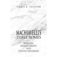 Machiavelli's Three Romes by Sullivan, Vickie B., 9781501747847