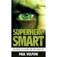 Superhero Smart Real-World Facts behind Comic Book Characters by Volponi, Paul, 9781538167847