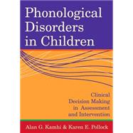 Phonological Disorders in Children: Clinical Decision Making in Assessment and Intervention by Kamhi, Alan G., 9781557667847