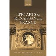 Epic Arts in Renaissance France by Usher, Phillip John, 9780199687848