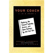 Your Coach (in a Book) Mastering the Trickiest Leadership, Business, and Career Challenges You Will Ever Face by Hargrove, Robert; Renaud, Michel, 9780470397848