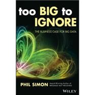Too Big to Ignore The Business Case for Big Data by Simon, Phil, 9781119217848