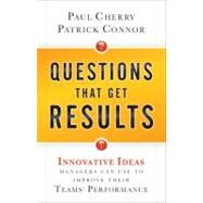 Questions That Get Results Innovative Ideas Managers Can Use to Improve Their Teams' Performance by Cherry, Paul; Connor, Patrick, 9780470767849