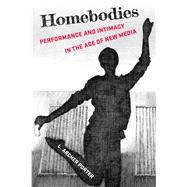 Homebodies: Performance and Intimacy in the Age of New Media by L. Archer Porter, 9780472057849