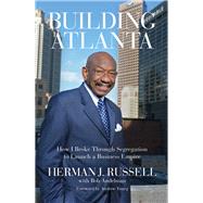 Building Atlanta How I Broke Through Segregation to Launch a Business Empire by Russell, Herman J.; Andelman, Bob; Young, Andrew, 9780912777849