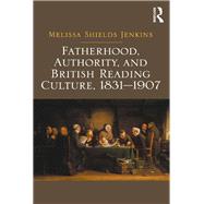Fatherhood, Authority, and British Reading Culture, 1831-1907 by Jenkins,Melissa Shields, 9781138257849