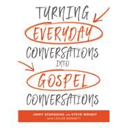 Turning Everyday Conversations into Gospel Conversations by Scroggins, Jimmy; Wright, Steve; Leslee, Bennett, 9781462747849