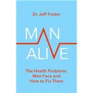 Man Alive The health problems men face and how to fix them by Foster, Jeff, 9780349427850