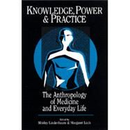 Knowledge, Power, and Practice: The Anthropology of Medicine and Everyday Life by Lindenbaum, Shirley, 9780520077850