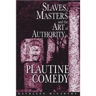 Slaves, Masters, and the Art of Authority in Plautine Comedy by McCarthy, Kathleen, 9780691117850