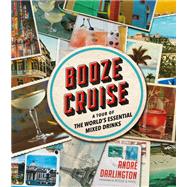 Booze Cruise A Tour of the World's Essential Mixed Drinks by Darlington, Andr, 9780762497850